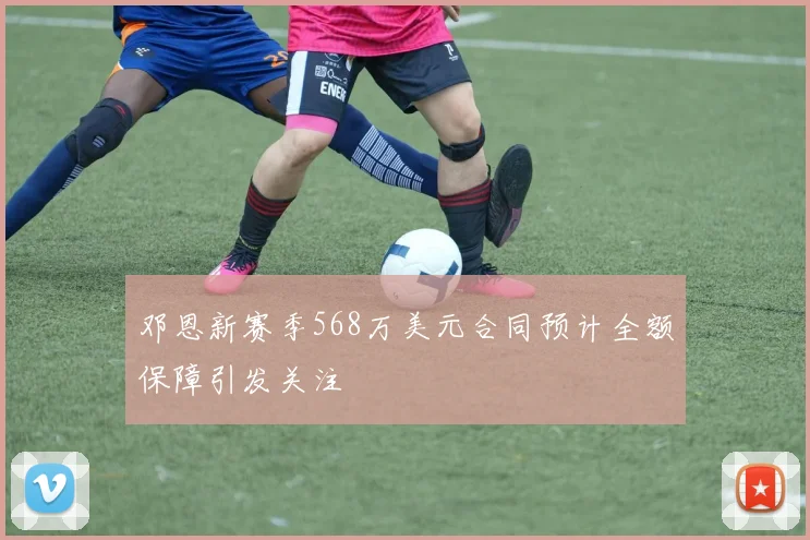 邓恩新赛季568万美元合同预计全额保障引发关注